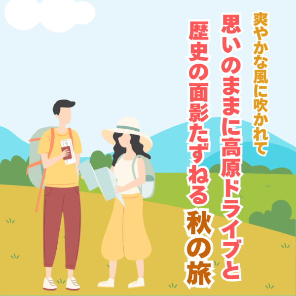 爽やかな風に吹かれて 思いのままに高原ドライブと歴史の面影たずねる秋の旅