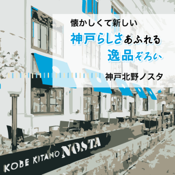 懐かしくて新しい 神戸らしさあふれる逸品ぞろい 神戸北野ノスタ